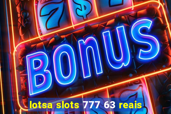 lotsa slots 777 63 reais